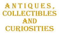Antiques, Collectibles and Curiosities